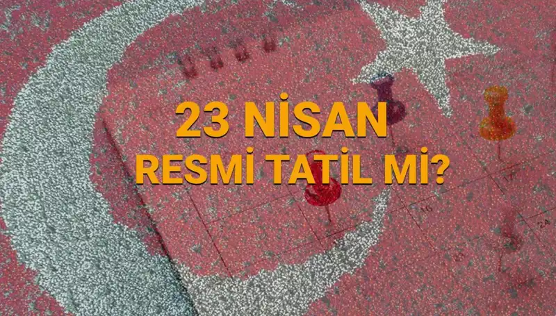 23 Nisan Resmi Tatil Mi? Bankalar, Okullar ve Eczaneler Açık Mı?