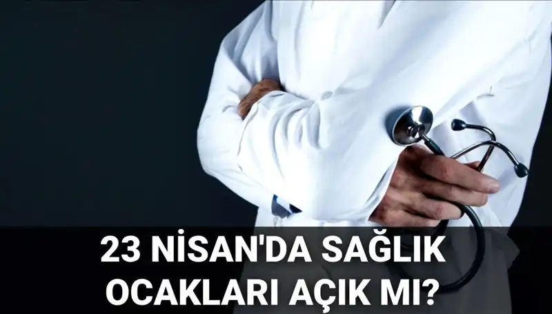 23 Nisan'da Sağlık Ocakları ve Hastaneler Açık mı? Tüm Detaylar