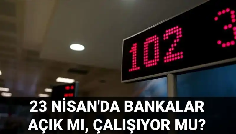 23 Nisan Kutlamalarında Bankalar Açık mı? Detaylar Burada!