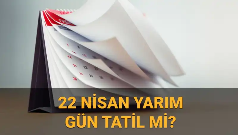 22 Nisan'da Yarım Gün Mü? Okul ve Kurumların Durumu Netleşti!