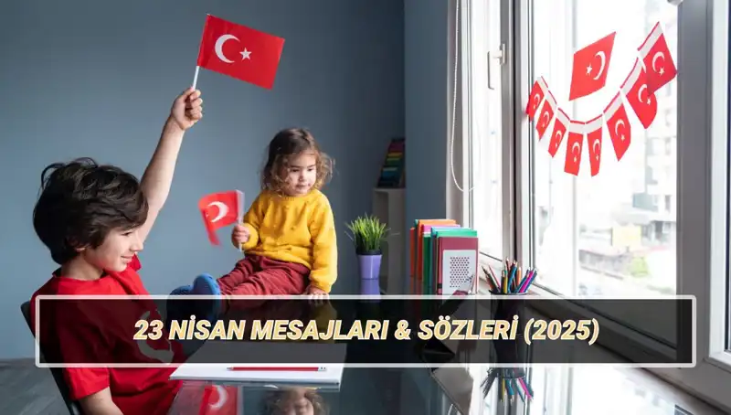 2025'te 23 Nisan Ulusal Egemenlik ve Çocuk Bayramı İçin Özel Mesajlar