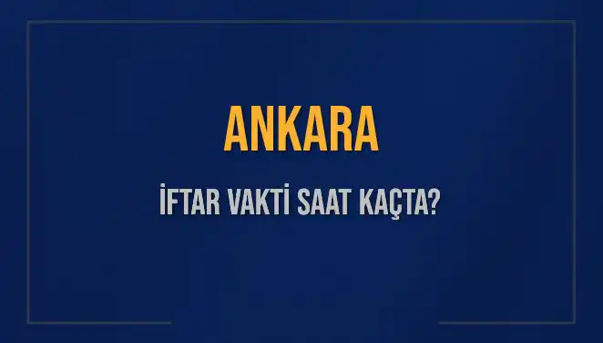Ankara'da İftar Saati ve Akşam Ezanı Ne Zaman Okunacak?