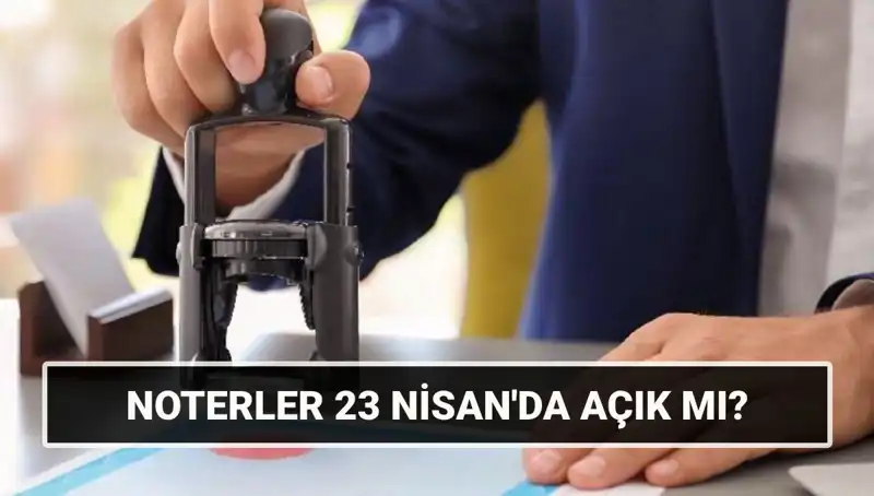 23 Nisan’da Noterler Açık mı? Güncel Bilgiler ve Detaylar
